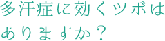 多汗症に効くツボはありますか?