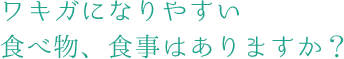 ワキガになりやすい食べ物、食事はありますか?