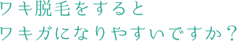 ワキ脱毛をするとワキガになりやすいですか?