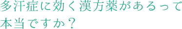 多汗症に効く漢方薬があるって本当ですか?